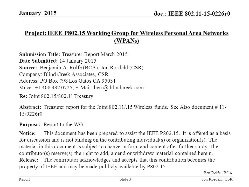 Report doc.: IEEE r0 January 2015 Slide 3 Project: IEEE P Working Group for Wireless Personal Area Networks (WPANs) Submission Title: Treasurer Report March 2015 Date Submitted: 14 January 2015 Source: Benjamin A.