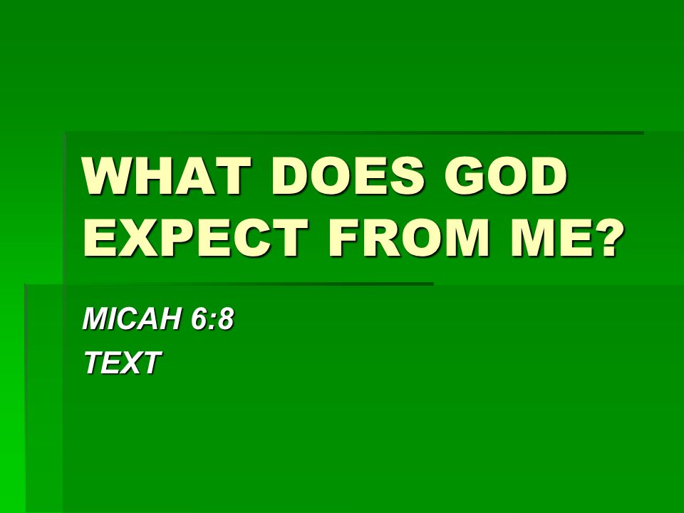 WHAT DOES GOD EXPECT FROM ME MICAH 6:8 TEXT