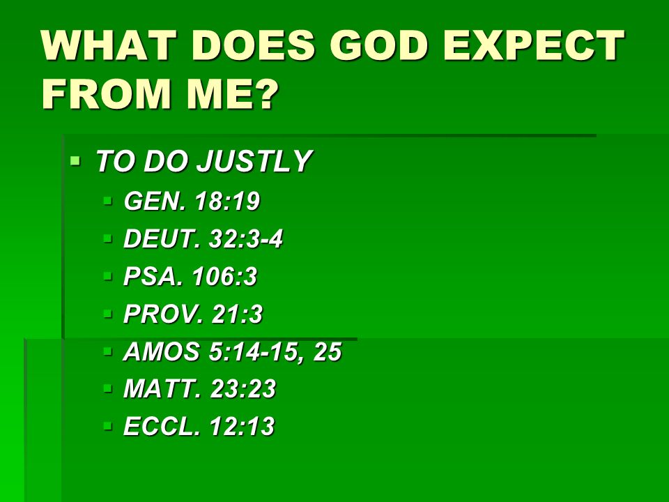 WHAT DOES GOD EXPECT FROM ME.  TO DO JUSTLY  GEN.