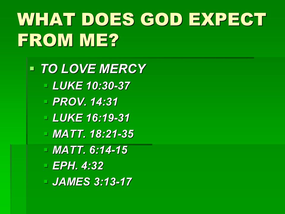 WHAT DOES GOD EXPECT FROM ME.  TO LOVE MERCY  LUKE 10:30-37  PROV.