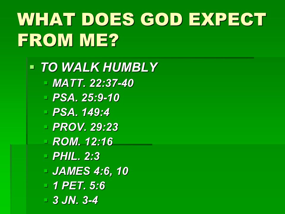 WHAT DOES GOD EXPECT FROM ME.  TO WALK HUMBLY  MATT.