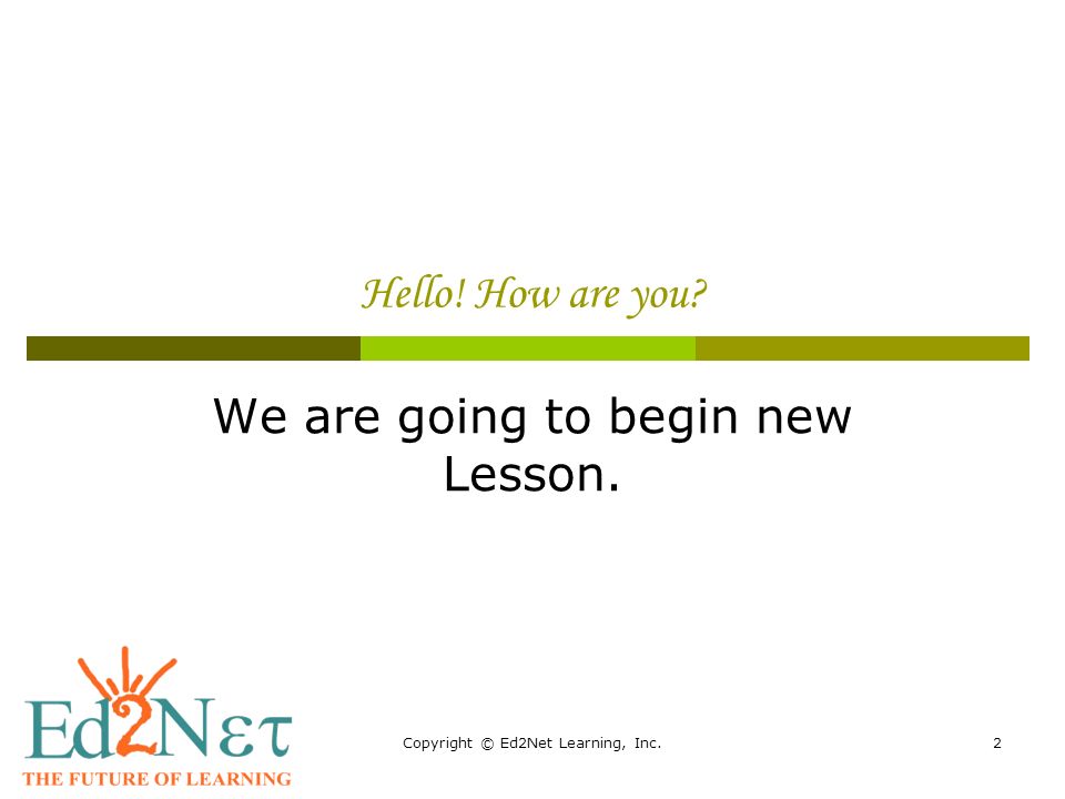 Copyright © Ed2Net Learning, Inc.2 Hello! How are you We are going to begin new Lesson.