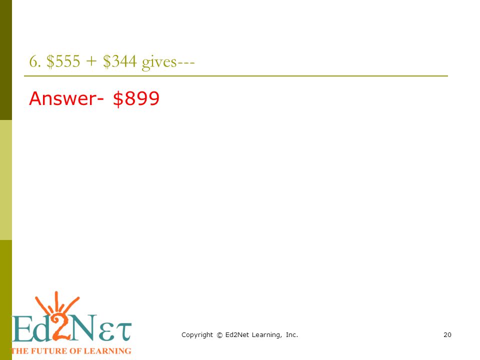 Copyright © Ed2Net Learning, Inc $555 + $344 gives--- Answer- $899