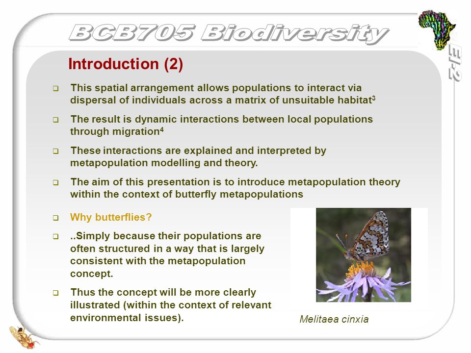Introduction (2)  This spatial arrangement allows populations to interact via dispersal of individuals across a matrix of unsuitable habitat 3  The result is dynamic interactions between local populations through migration 4  These interactions are explained and interpreted by metapopulation modelling and theory.