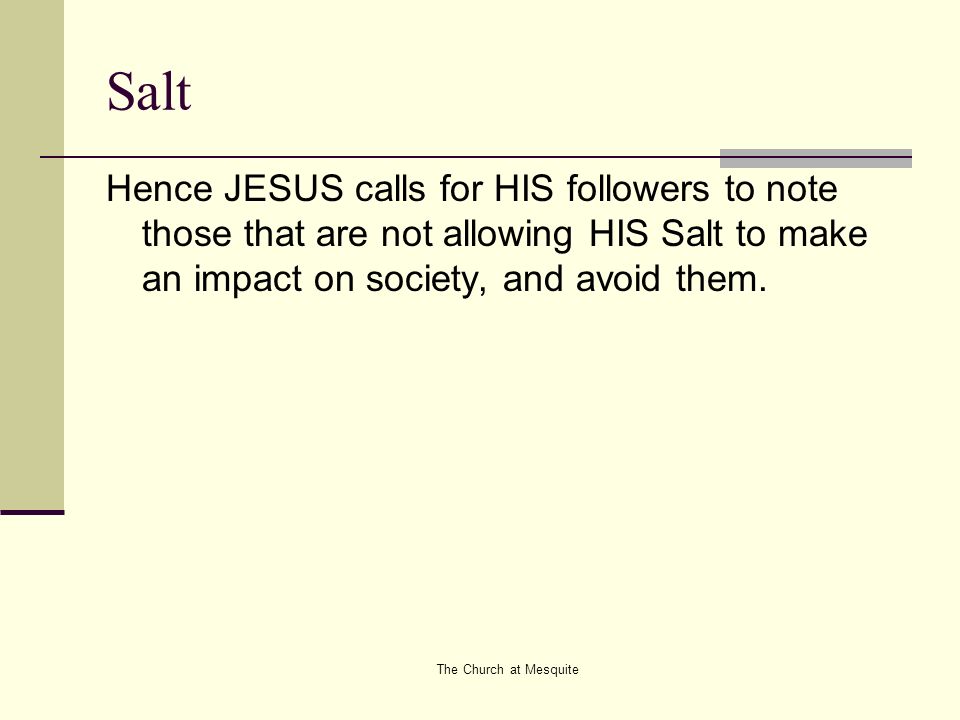The Church at Mesquite Salt Hence JESUS calls for HIS followers to note those that are not allowing HIS Salt to make an impact on society, and avoid them.