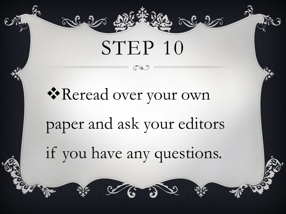 STEP 10  Reread over your own paper and ask your editors if you have any questions.