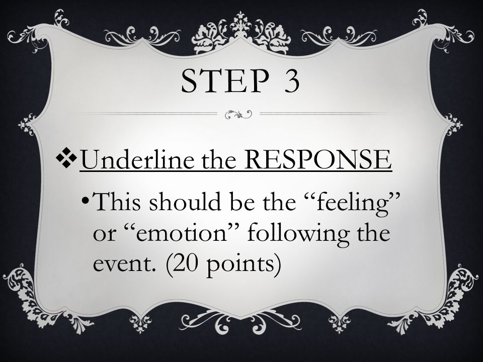 STEP 3  Underline the RESPONSE This should be the feeling or emotion following the event.