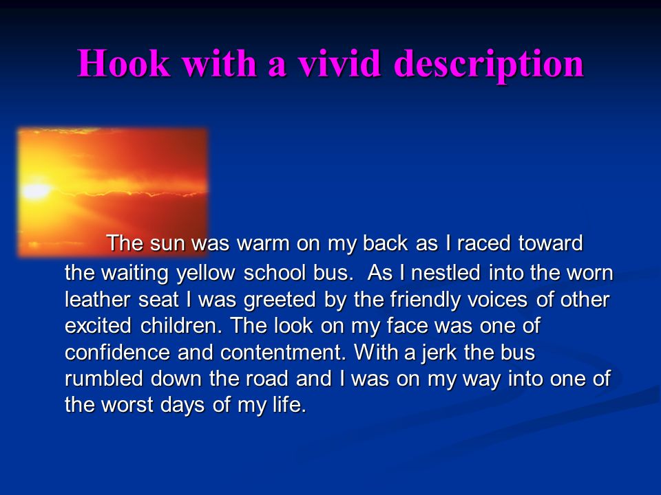 Hook with a vivid description The sun was warm on my back as I raced toward the waiting yellow school bus.