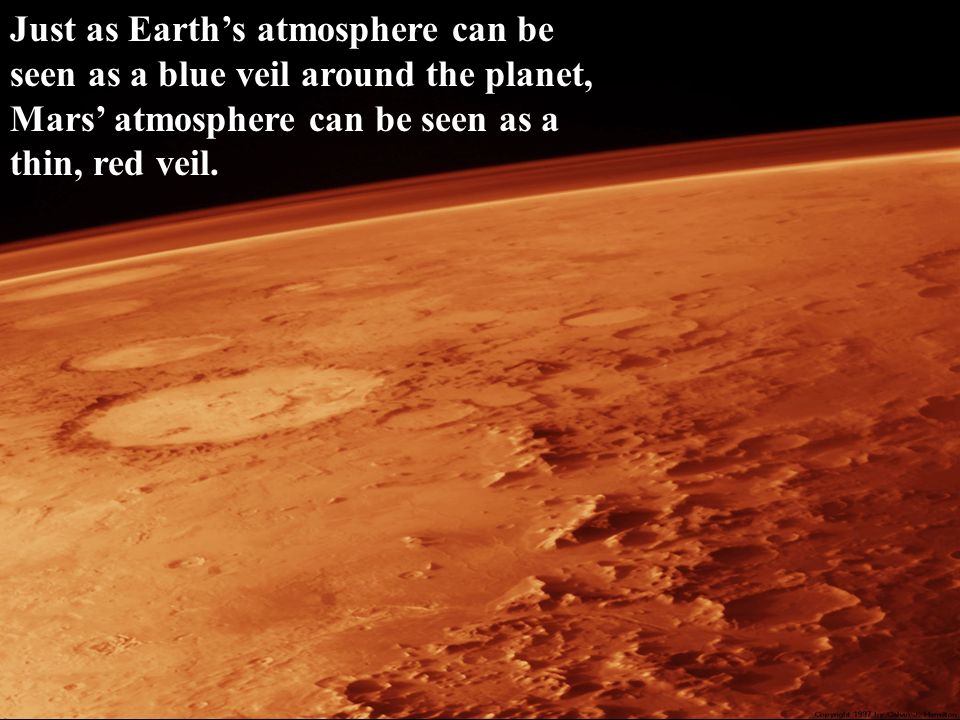 Just as Earth’s atmosphere can be seen as a blue veil around the planet, Mars’ atmosphere can be seen as a thin, red veil.