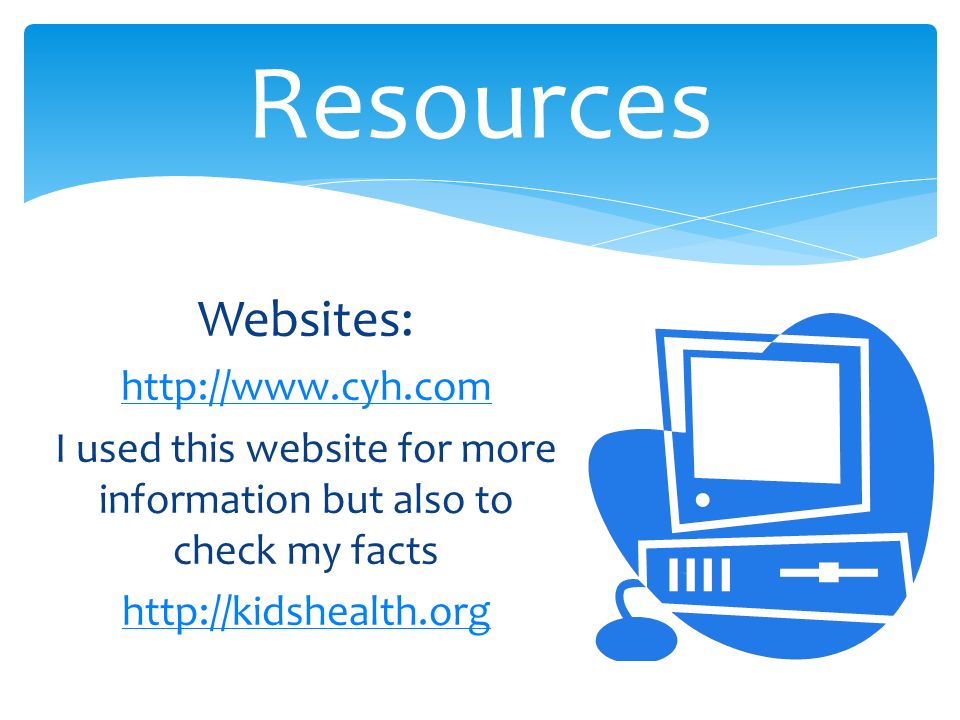 Websites:   I used this website for more information but also to check my facts   Resources
