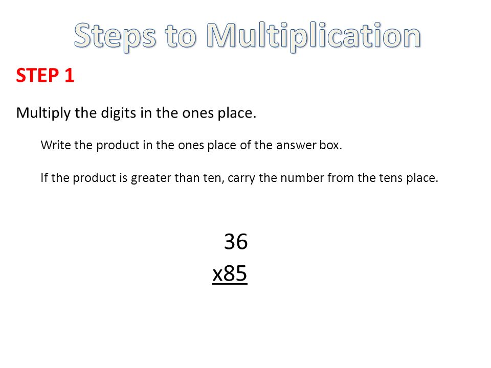 STEP 1 Multiply the digits in the ones place.