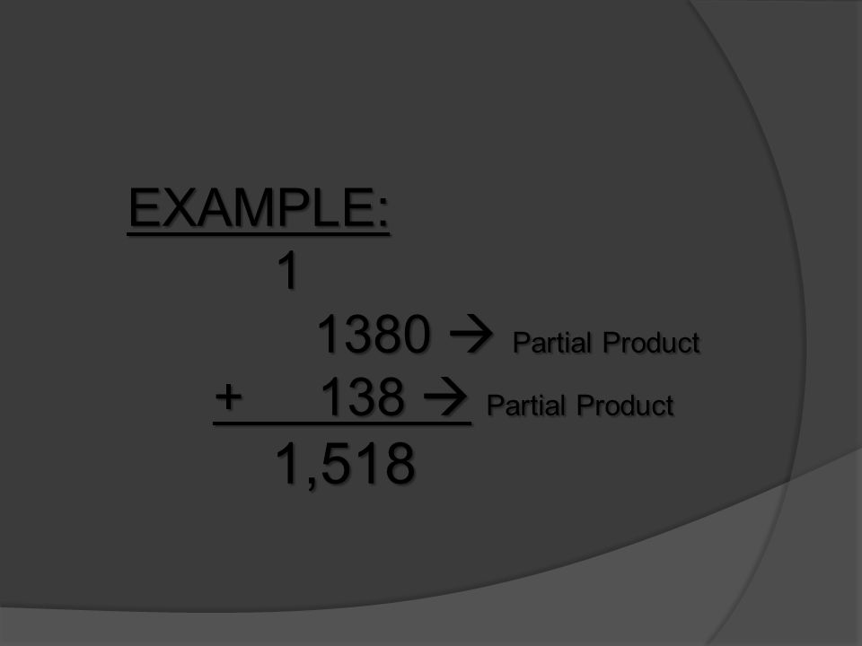 EXAMPLE:  Partial Product 1380  Partial Product  Partial Product 1,518 1,518