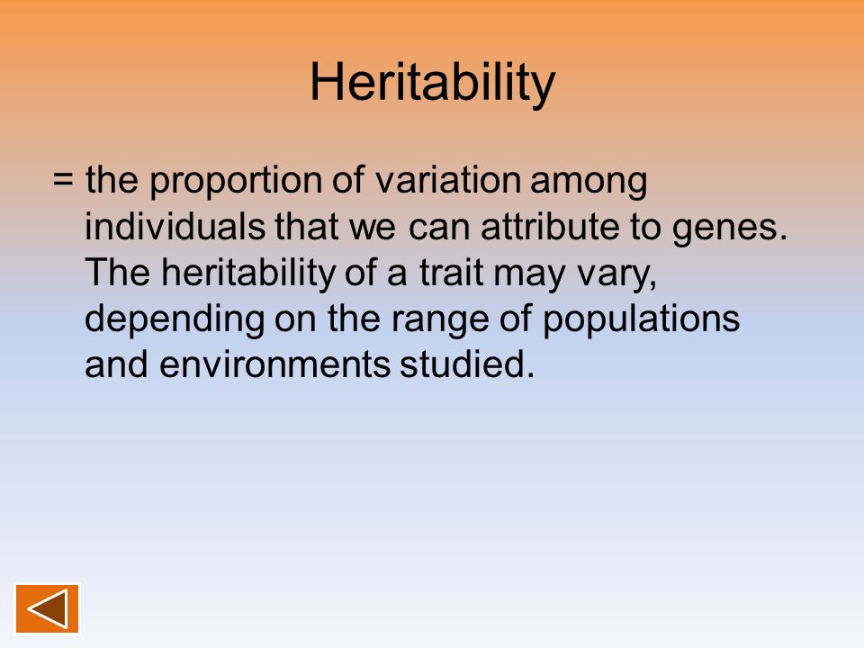 Heritability = the proportion of variation among individuals that we can attribute to genes.