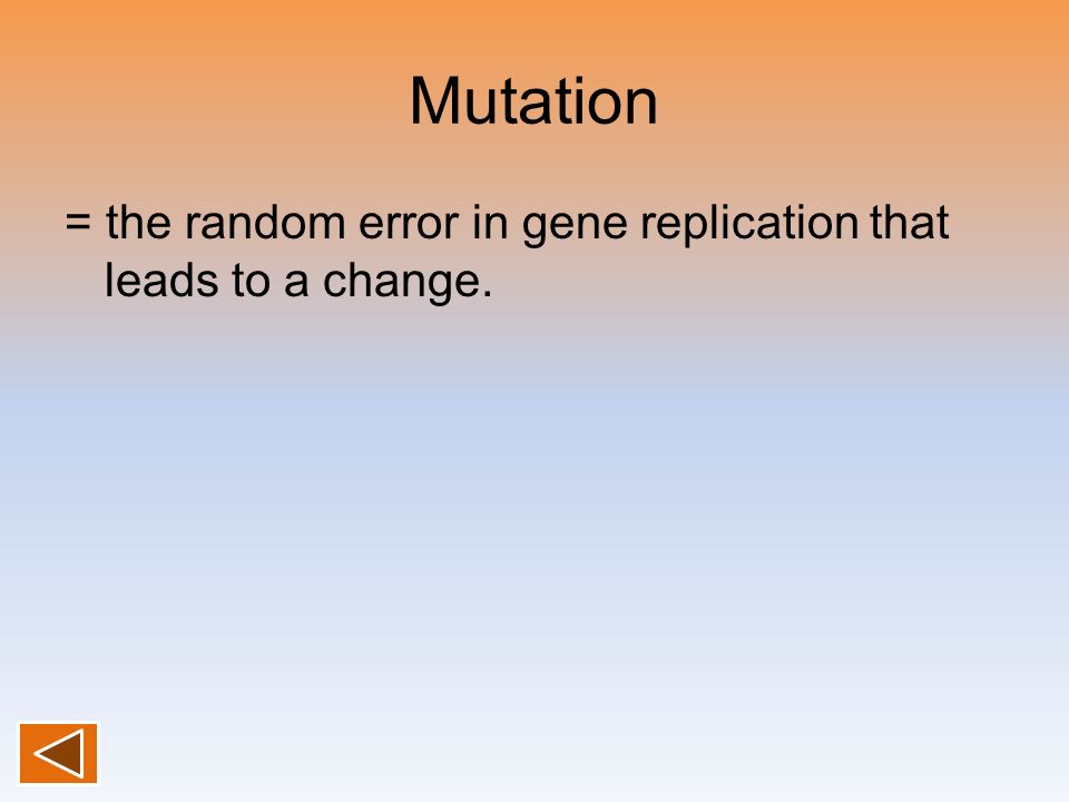 Mutation = the random error in gene replication that leads to a change.