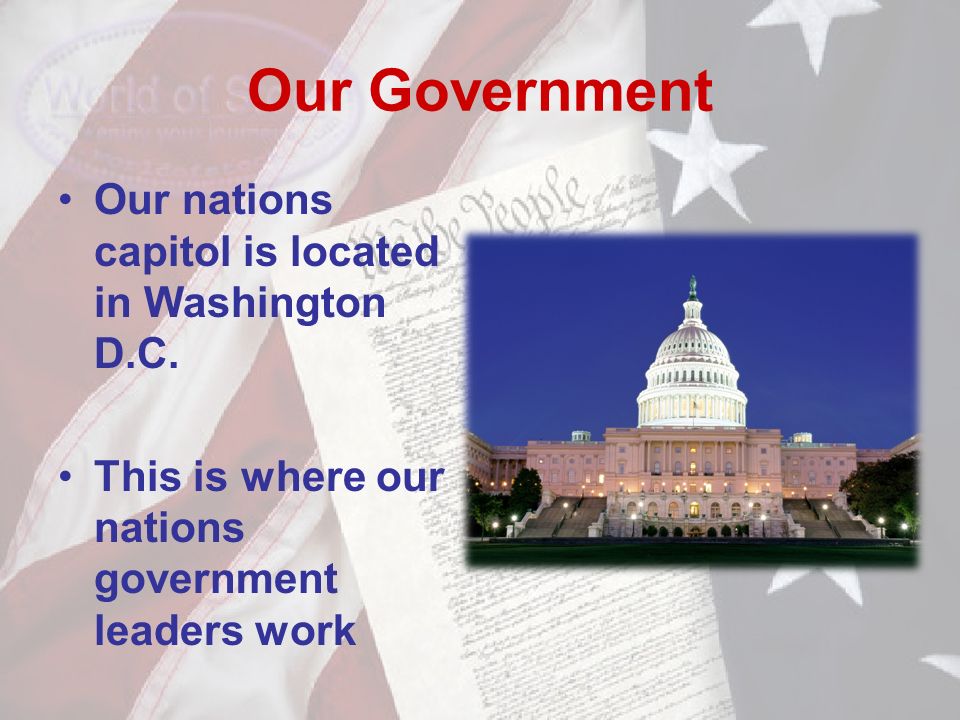 Our Government Our nations capitol is located in Washington D.C.