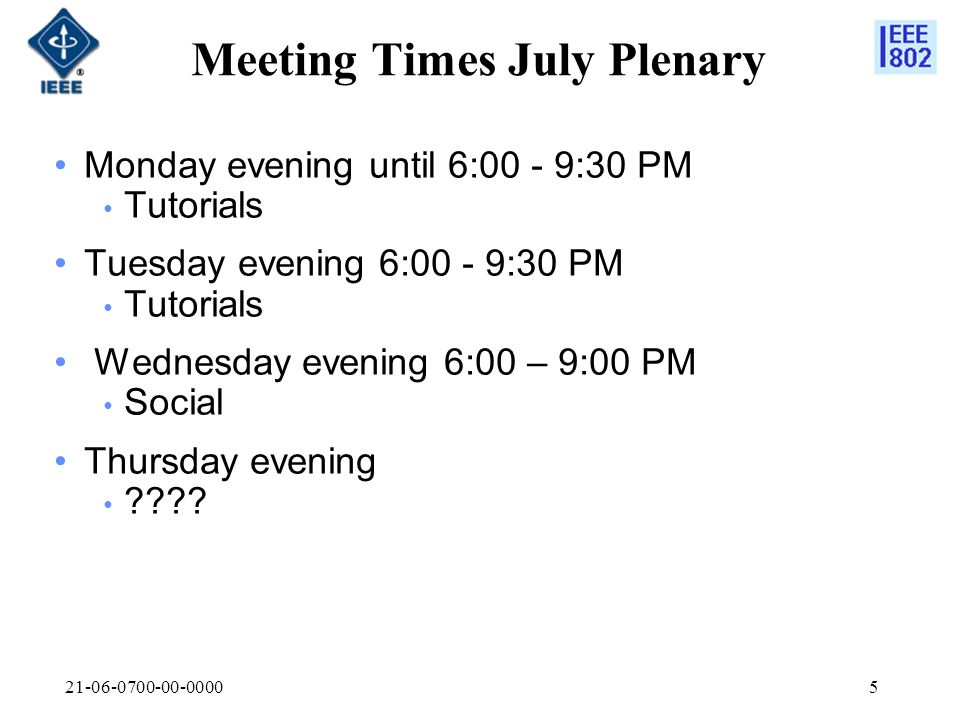 Meeting Times July Plenary Monday evening until 6:00 - 9:30 PM Tutorials Tuesday evening 6:00 - 9:30 PM Tutorials Wednesday evening 6:00 – 9:00 PM Social Thursday evening