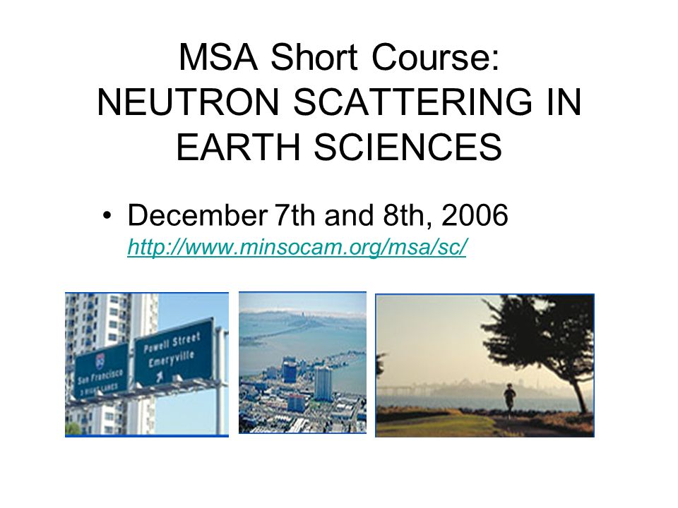 MSA Short Course: NEUTRON SCATTERING IN EARTH SCIENCES December 7th and 8th,