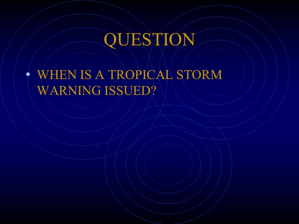 QUESTION WHEN IS A TROPICAL STORM WARNING ISSUED