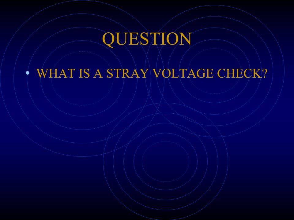 QUESTION WHAT IS A STRAY VOLTAGE CHECK