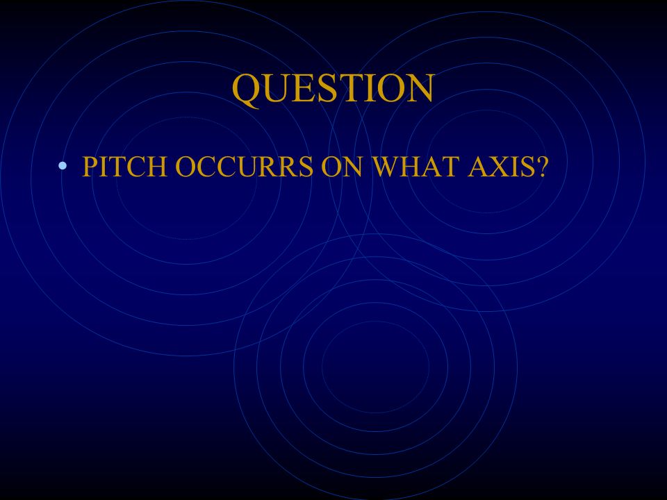 QUESTION PITCH OCCURRS ON WHAT AXIS