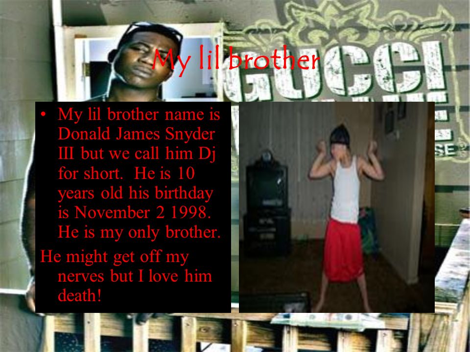 My lil brother My lil brother name is Donald James Snyder III but we call him Dj for short.