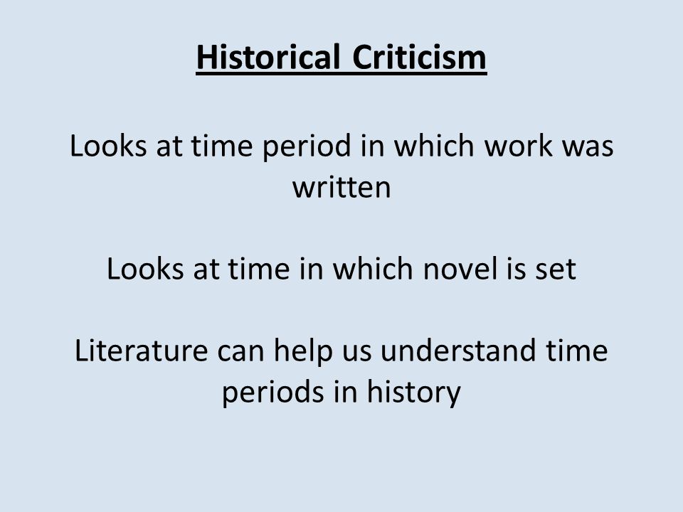 Historical Criticism Looks at time period in which work was written Looks at time in which novel is set Literature can help us understand time periods in history