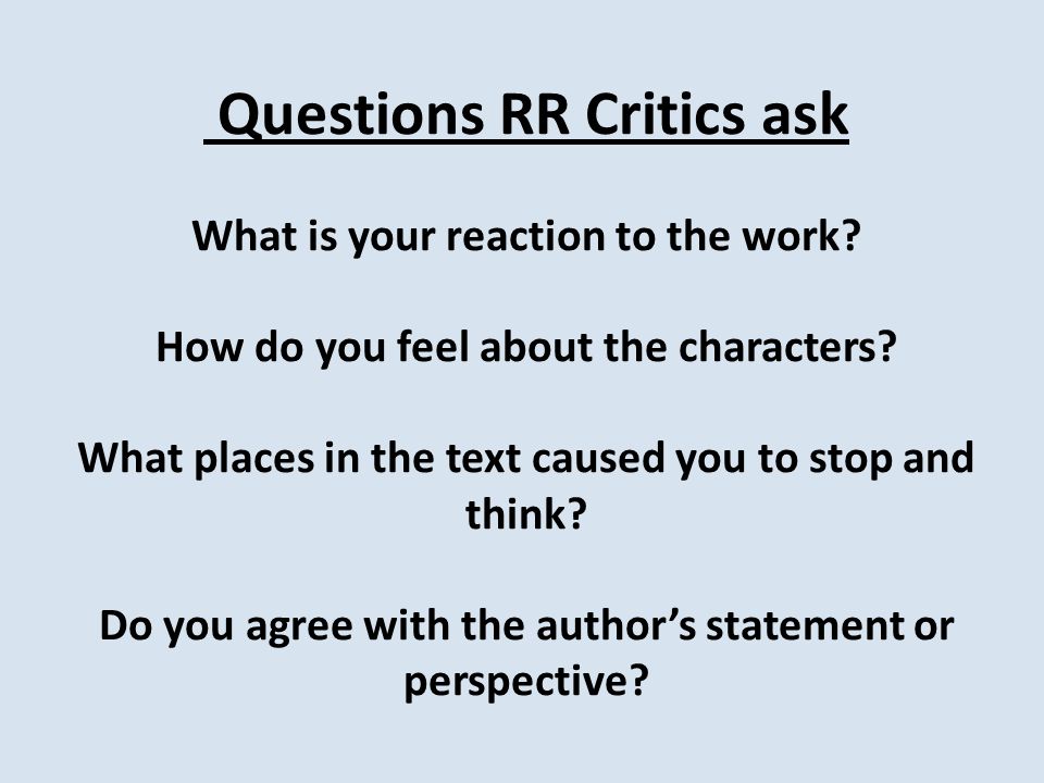 Questions RR Critics ask What is your reaction to the work.