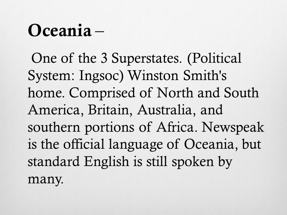 Oceania – One of the 3 Superstates. (Political System: Ingsoc) Winston Smith s home.