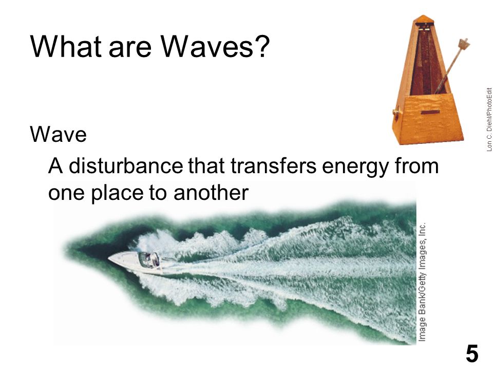 What are Waves Wave A disturbance that transfers energy from one place to another 5