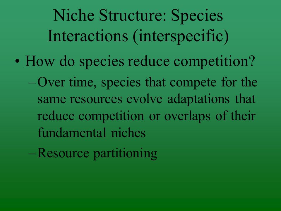 Niche Structure: Species Interactions (interspecific) Competitive exclusion principle: