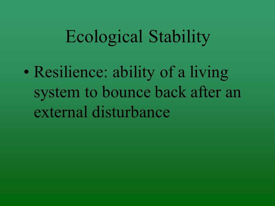 Ecological Stability Constancy: ability of a living system to keep its numbers within limits imposed by available resources