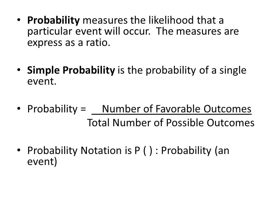 Probability measures the likelihood that a particular event will occur.