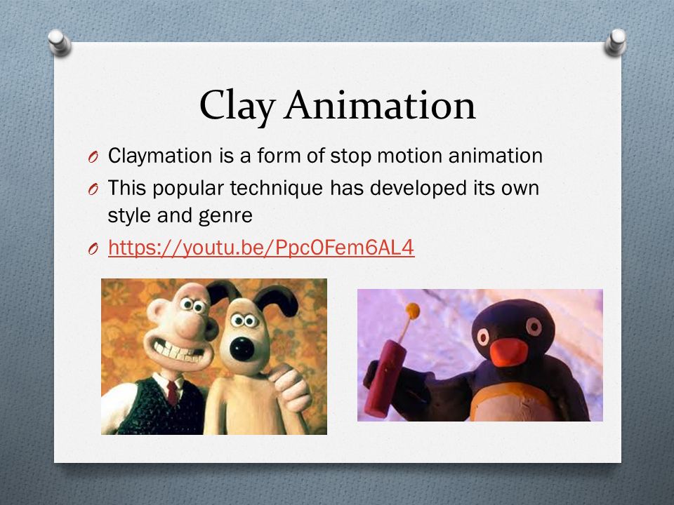 Clay Animation O Claymation is a form of stop motion animation O This popular technique has developed its own style and genre O