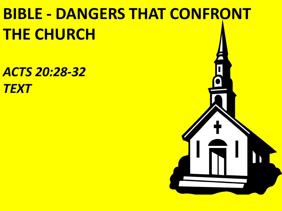 BIBLE - DANGERS THAT CONFRONT THE CHURCH ACTS 20:28-32 TEXT