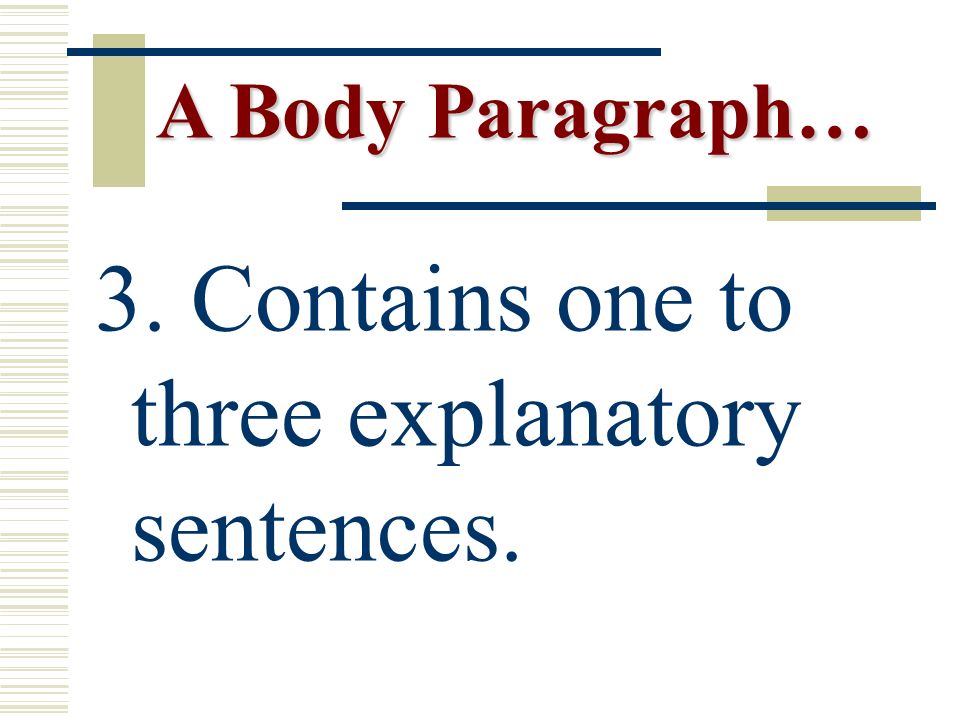 3. Contains one to three explanatory sentences. A Body Paragraph… A Body Paragraph…