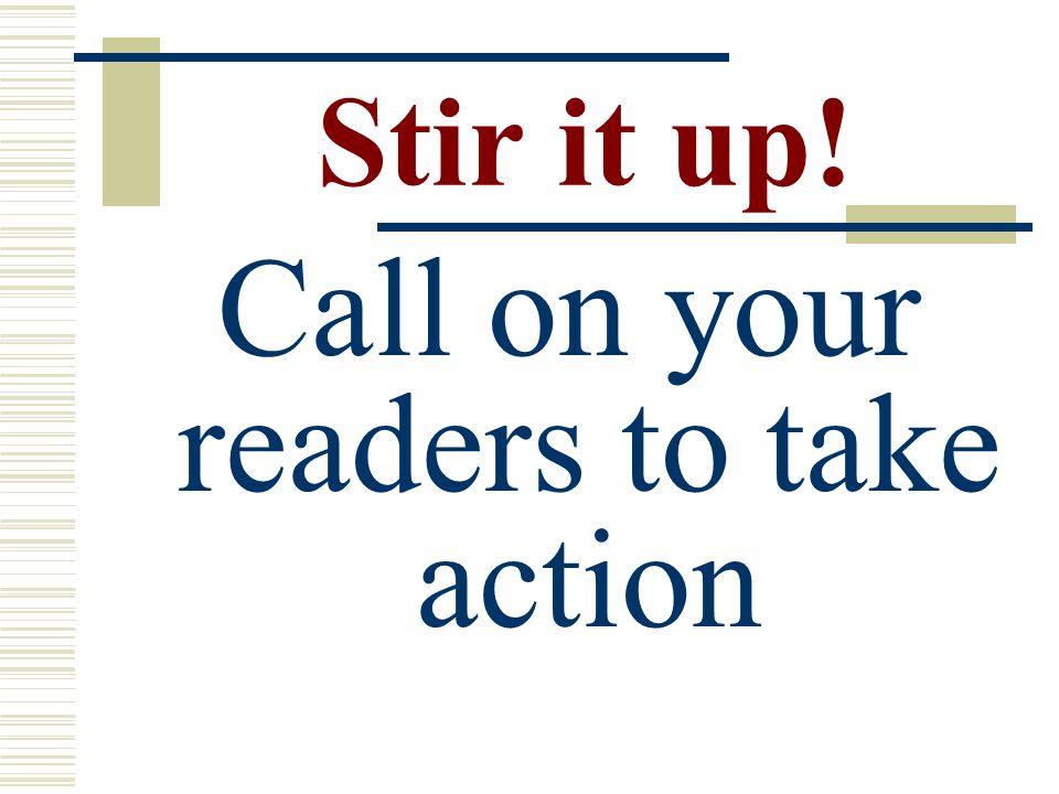 Stir it up! Call on your readers to take action
