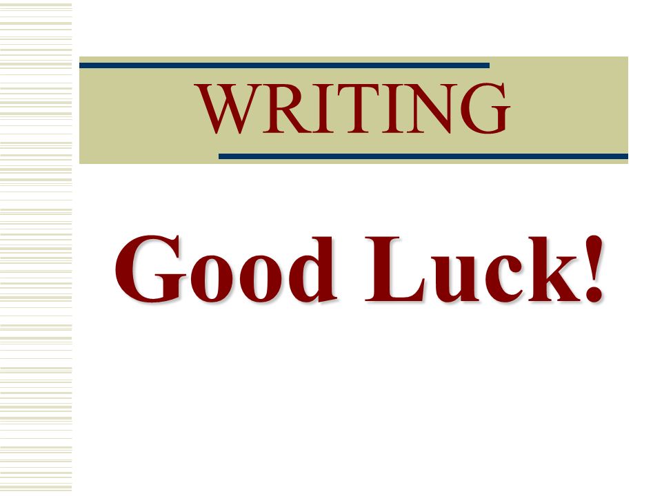 WRITING Good Luck!