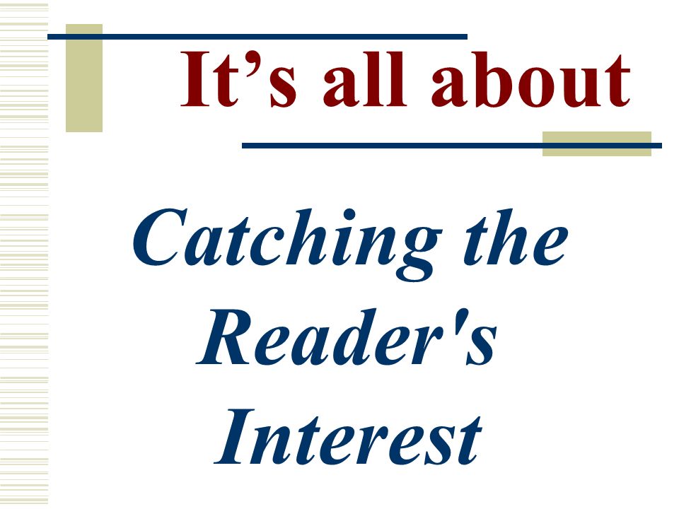 It’s all about Catching the Reader s Interest