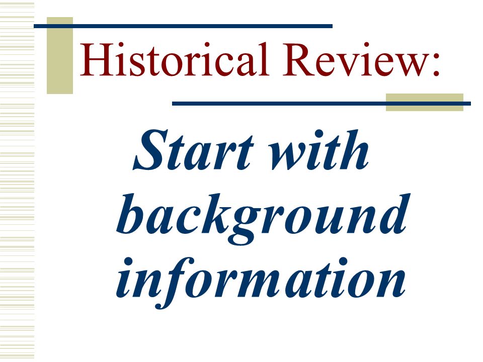 Historical Review: Start with background information