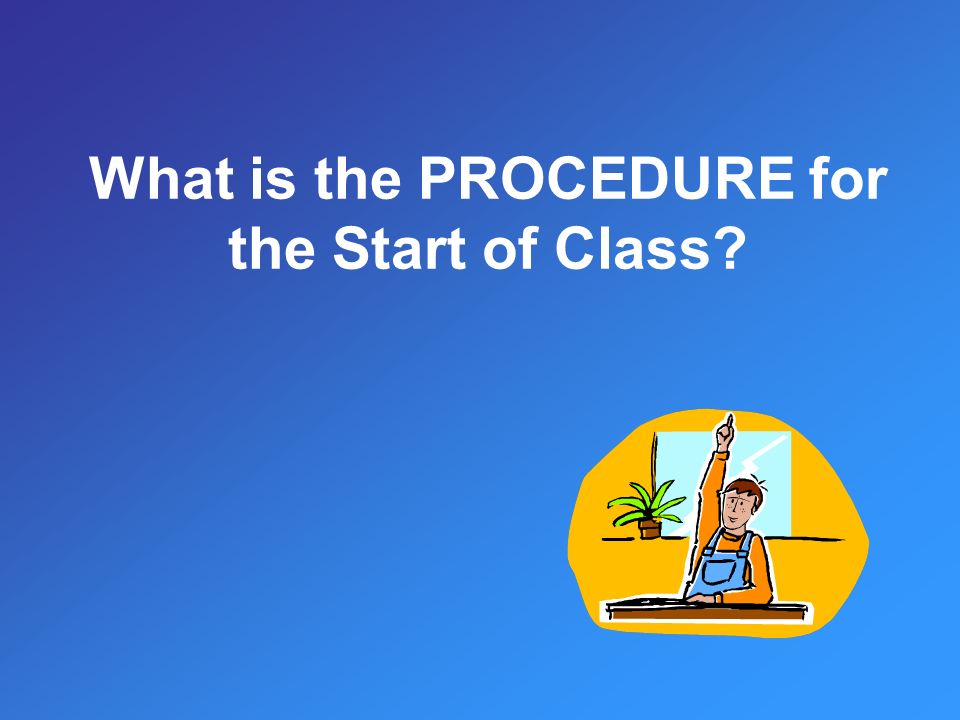 What is the PROCEDURE for the Start of Class