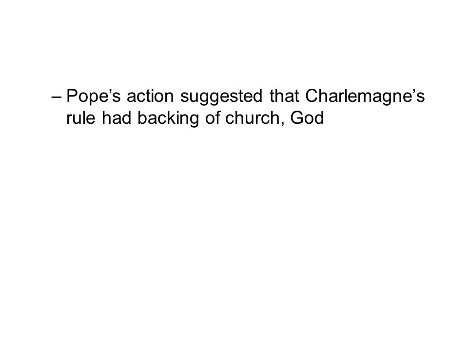 –Pope’s action suggested that Charlemagne’s rule had backing of church, God