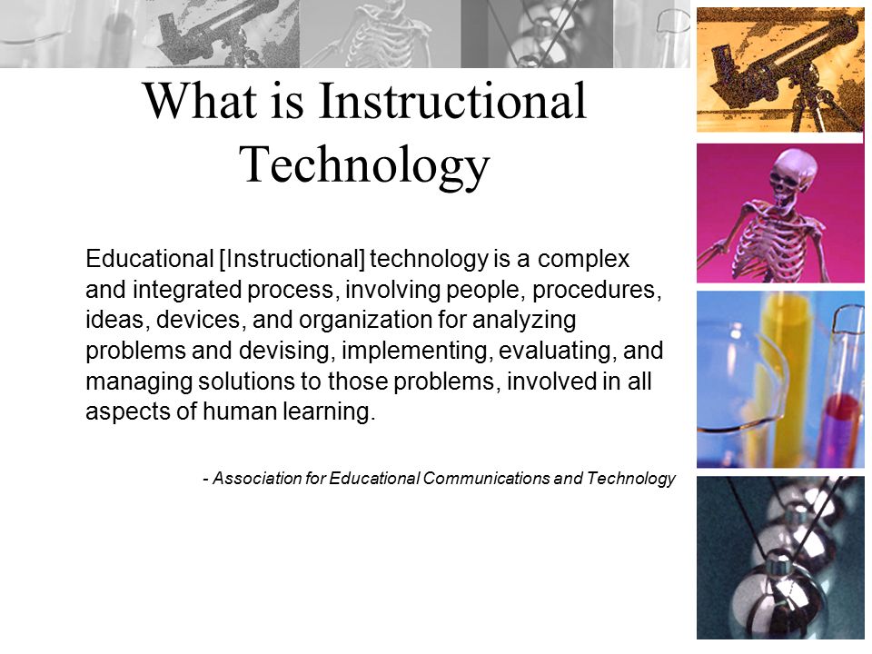 What is Instructional Technology Educational [Instructional] technology is a complex and integrated process, involving people, procedures, ideas, devices, and organization for analyzing problems and devising, implementing, evaluating, and managing solutions to those problems, involved in all aspects of human learning.