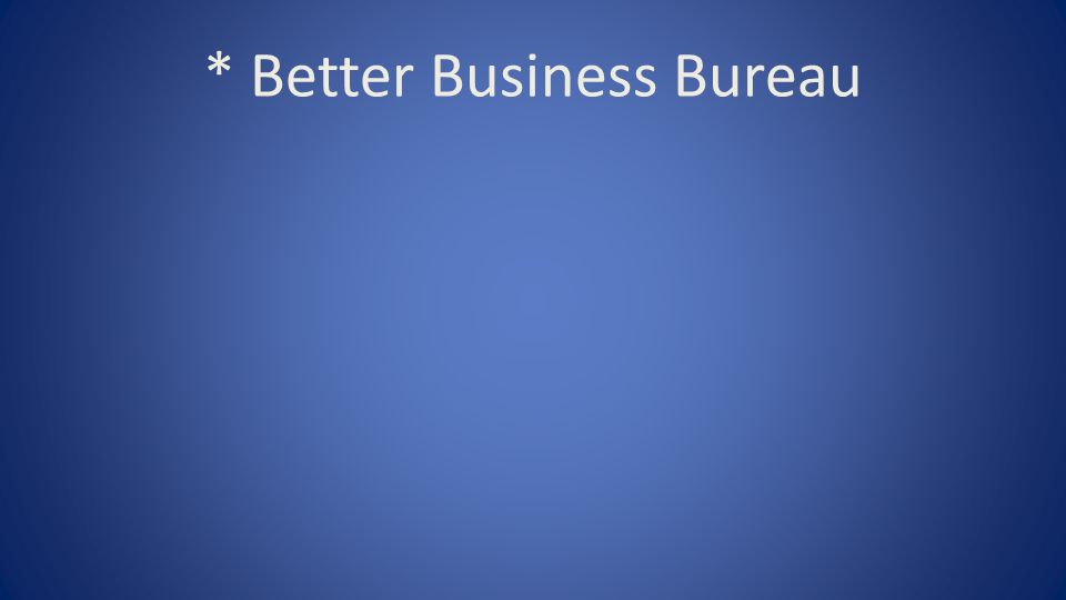 * Better Business Bureau