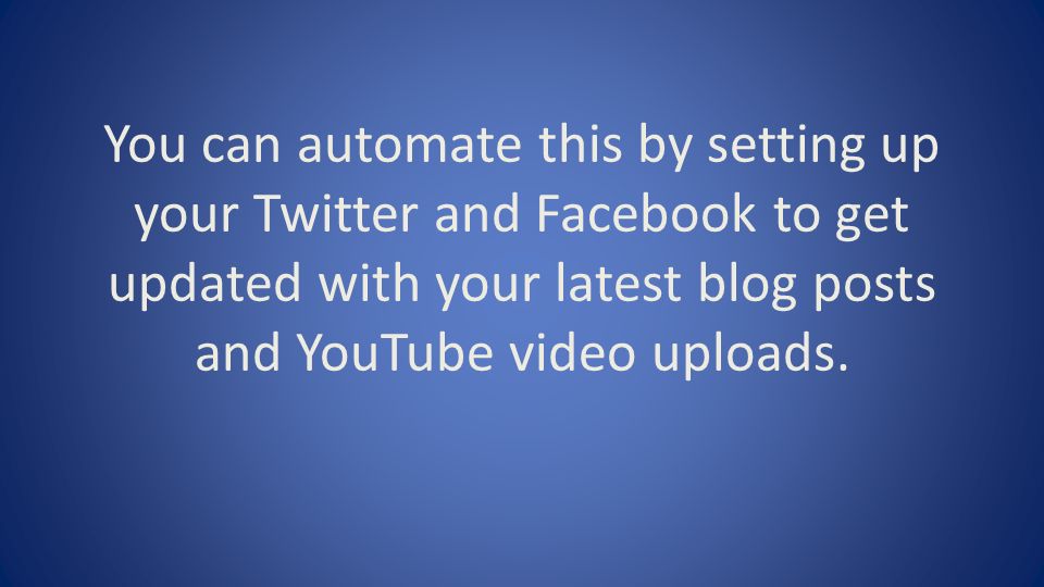 You can automate this by setting up your Twitter and Facebook to get updated with your latest blog posts and YouTube video uploads.