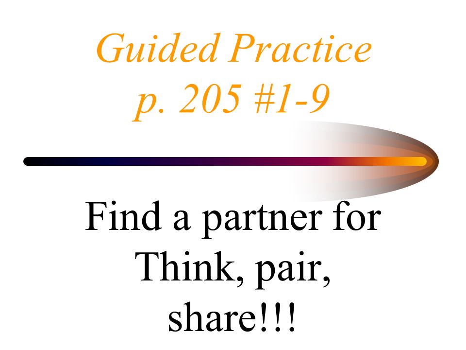 Guided Practice p. 205 #1-9 Find a partner for Think, pair, share!!!