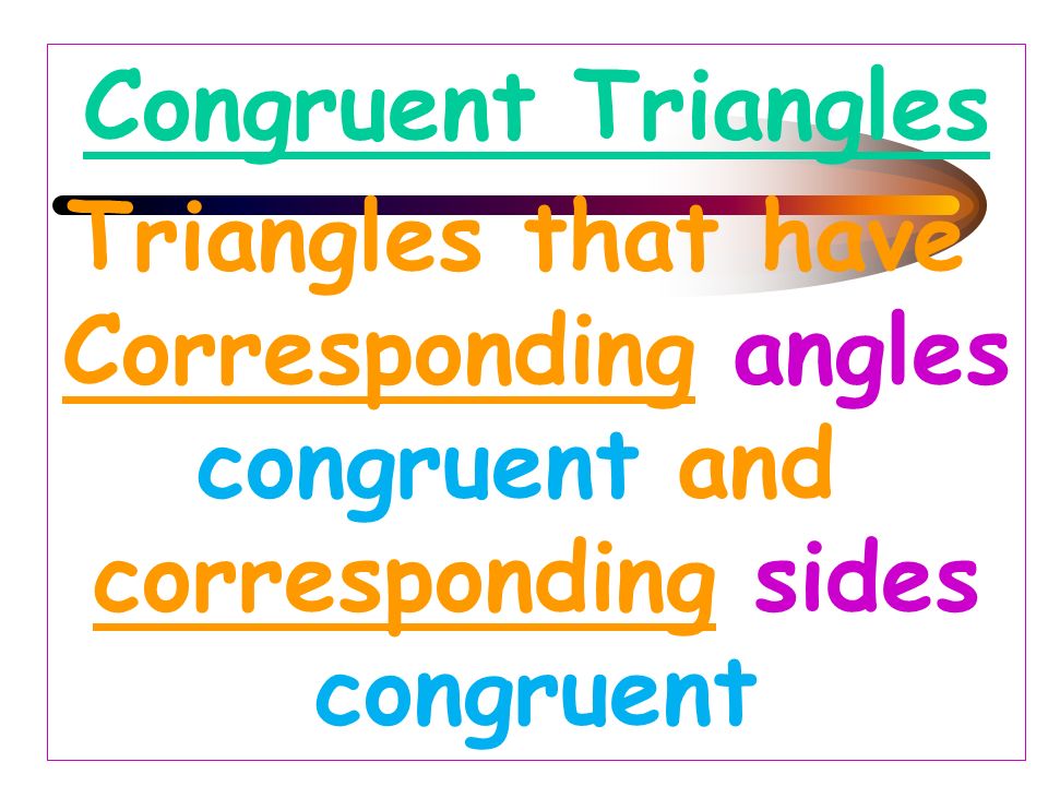 Congruent Triangles Triangles that have Corresponding angles congruent and corresponding sides congruent