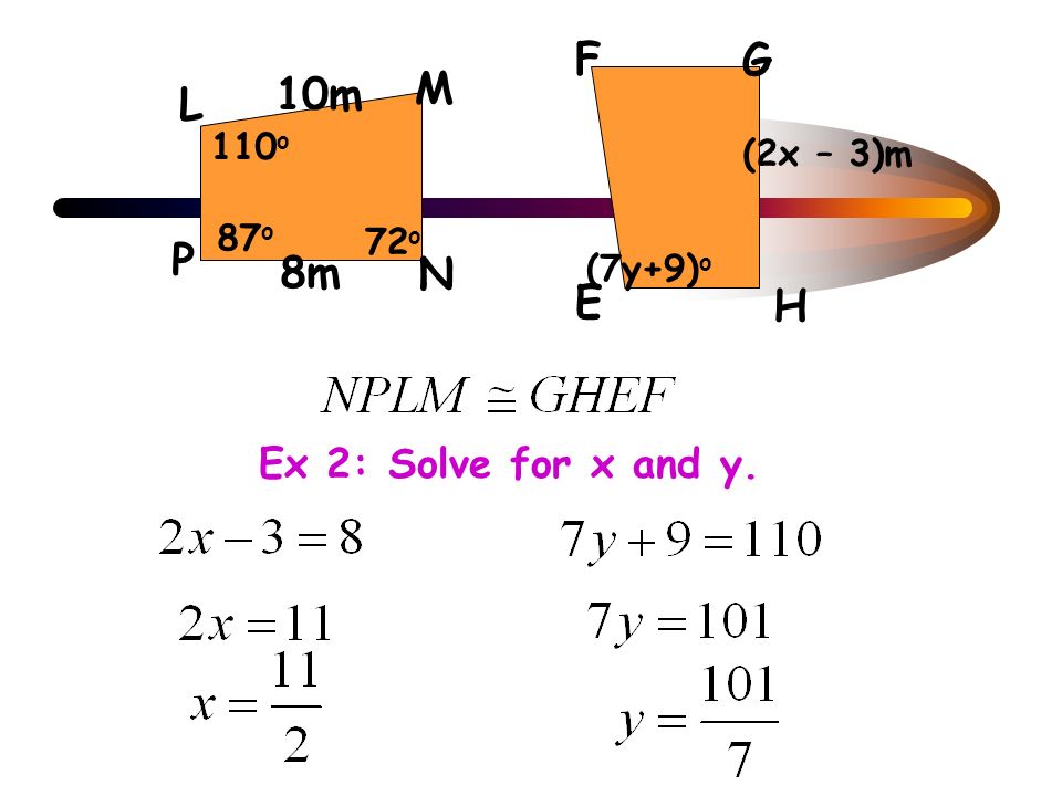 Ex 2: Solve for x and y. G L M E P F H N 72 o 87 o 110 o 8m 10m (2x – 3)m (7y+9) o