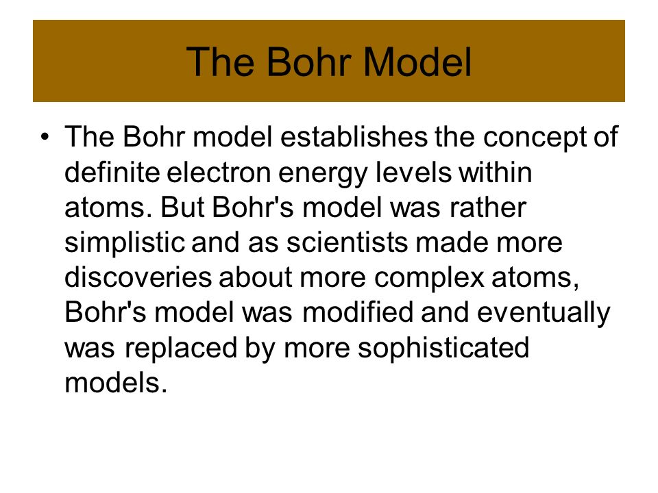 The Bohr Model The Bohr model establishes the concept of definite electron energy levels within atoms.