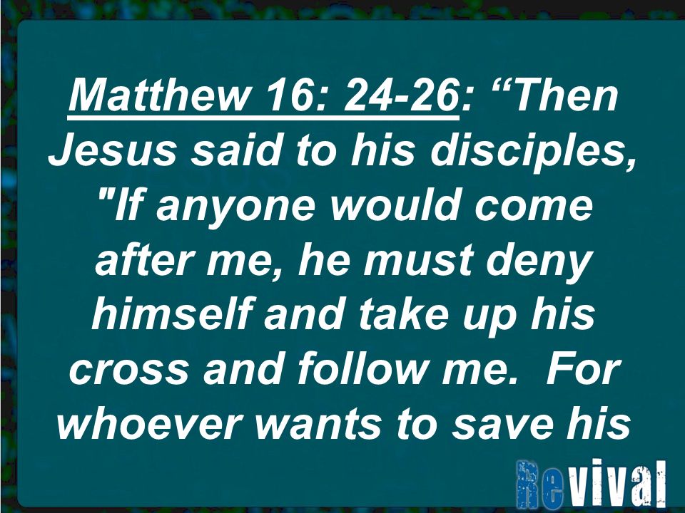 REVIVAL AND THE COST OF DISCIPLESHIP. Matthew 16: 24-26: “Then Jesus said  to his disciples, "If anyone would come after me, he must deny himself and  take. - ppt download