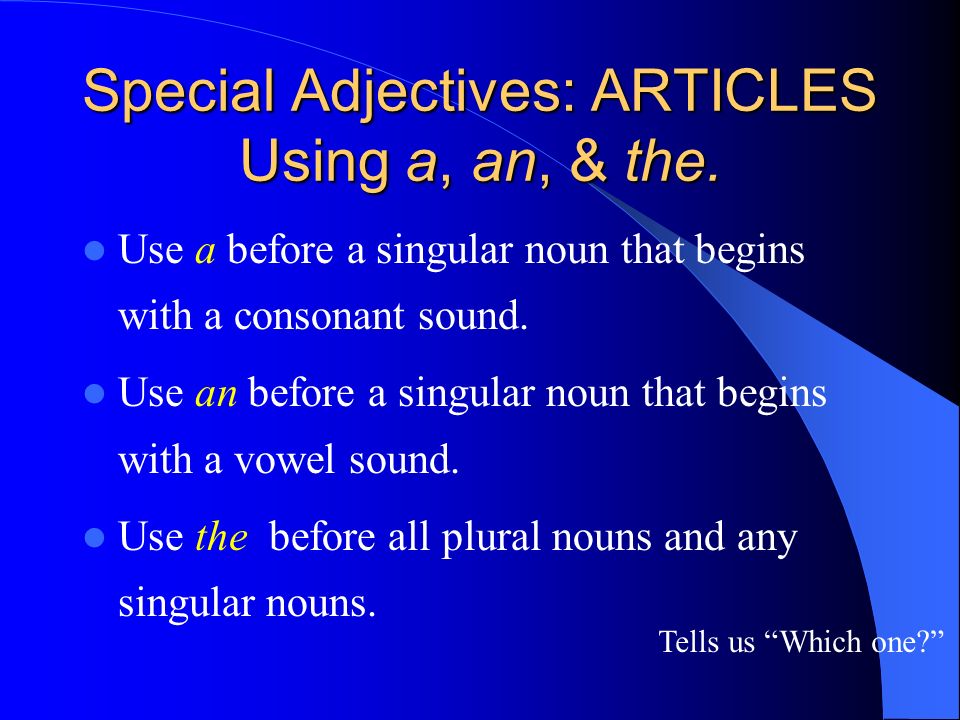 Special Adjectives: ARTICLES Using a, an, & the.